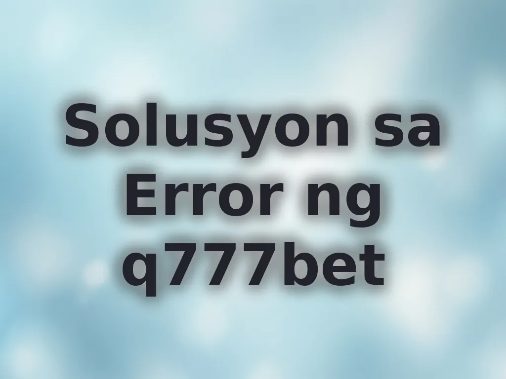 Solusyon sa Error ng q777bet